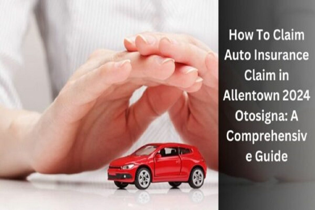 How to Claim Auto Insurance in Allentown 2024 Otosigna